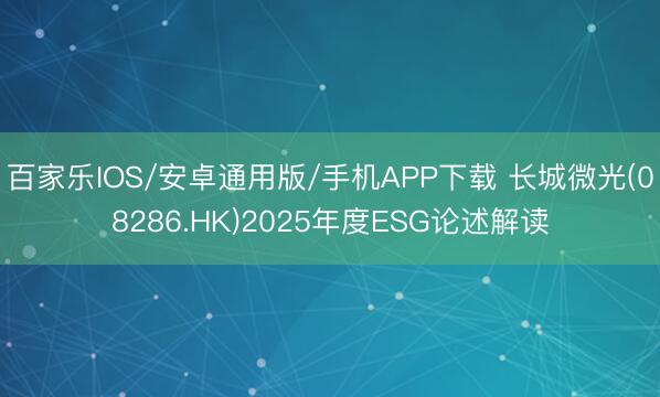 百家乐IOS/安卓通用版/手机APP下载 长城微光(08286.HK)2025年度ESG论述解读