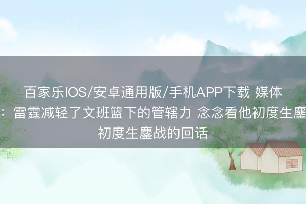 百家乐IOS/安卓通用版/手机APP下载 媒体东说念主：雷霆减轻了文班篮下的管辖力 念念看他初度生鏖战的回话