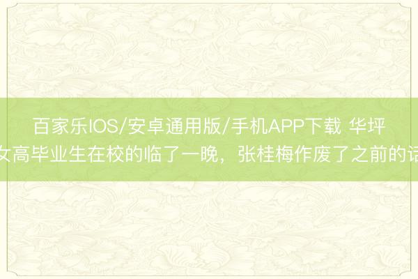 百家乐IOS/安卓通用版/手机APP下载 华坪女高毕业生在校的临了一晚，张桂梅作废了之前的话