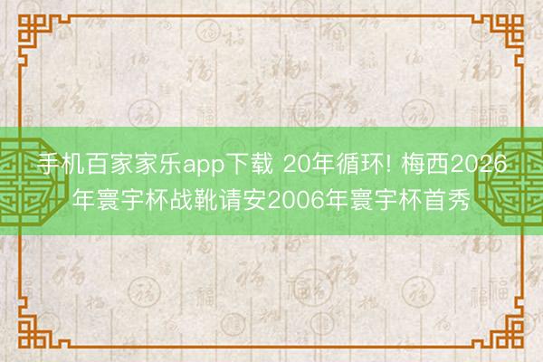 手机百家家乐app下载 20年循环! 梅西2026年寰宇杯战靴请安2006年寰宇杯首秀