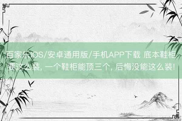 百家乐IOS/安卓通用版/手机APP下载 底本鞋柜要这么装， 一个鞋柜能顶三个，<a href=